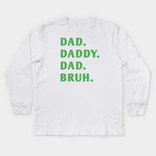 dad daddy dad bruh Kids Long Sleeve T-Shirt