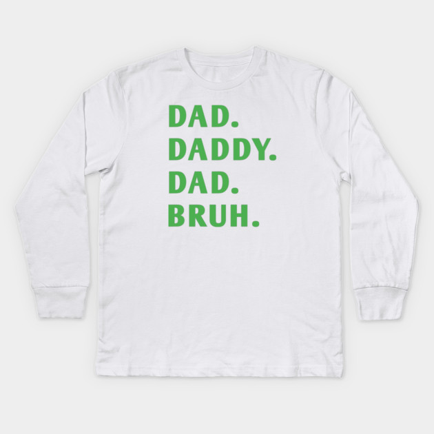 dad daddy dad bruh Kids Long Sleeve T-Shirt by BlackMeme94
