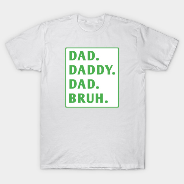 dad daddy dad bruh T-Shirt by BlackMeme94
