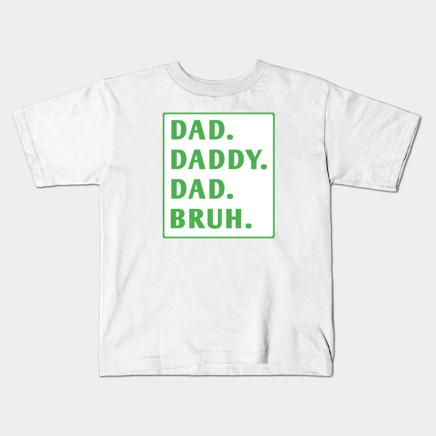 dad daddy dad bruh Kids T-Shirt by BlackMeme94