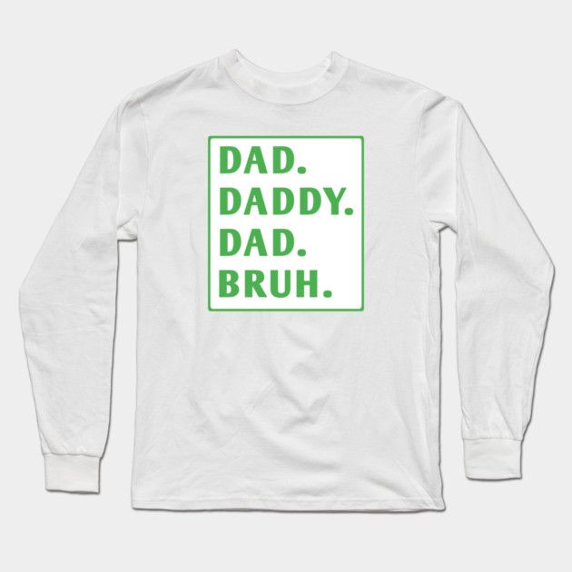 dad daddy dad bruh Long Sleeve T-Shirt by BlackMeme94