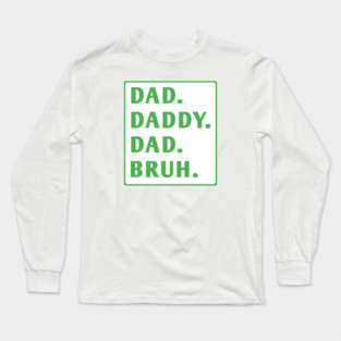 dad daddy dad bruh Long Sleeve T-Shirt