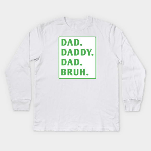 dad daddy dad bruh Kids Long Sleeve T-Shirt by BlackMeme94
