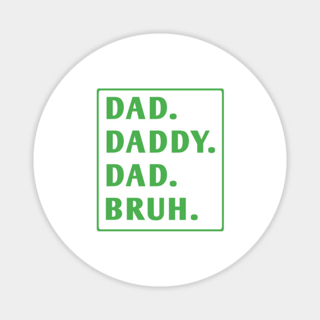 dad daddy dad bruh Magnet by BlackMeme94