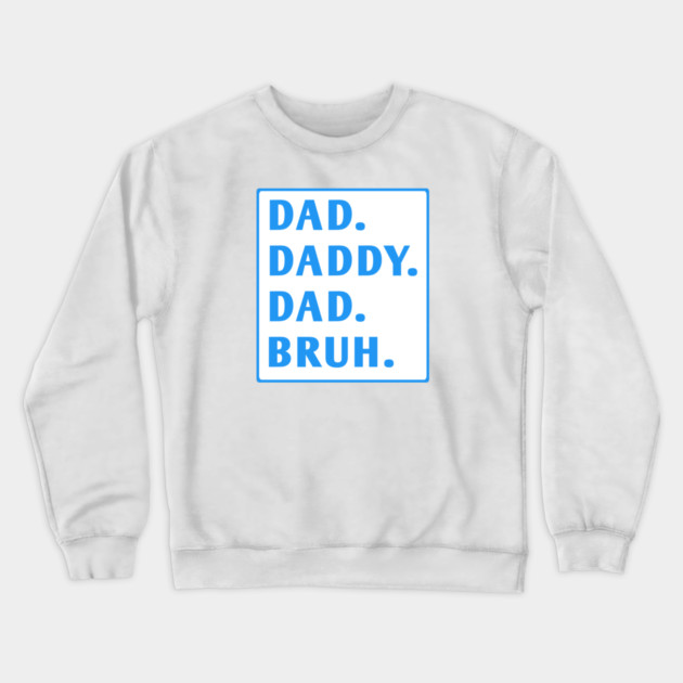 dad daddy dad bruh Crewneck Sweatshirt by BlackMeme94