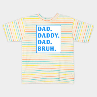 dad daddy dad bruh Kids T-Shirt