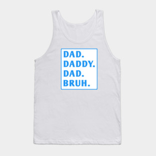 dad daddy dad bruh Tank Top