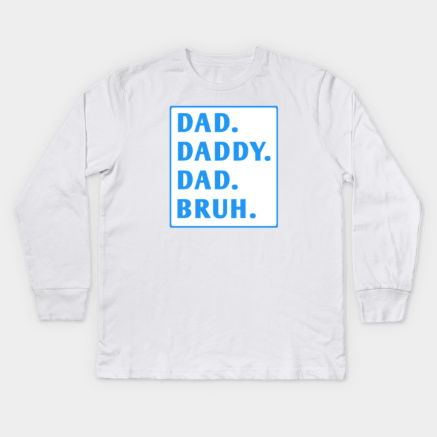 dad daddy dad bruh Kids Long Sleeve T-Shirt by BlackMeme94