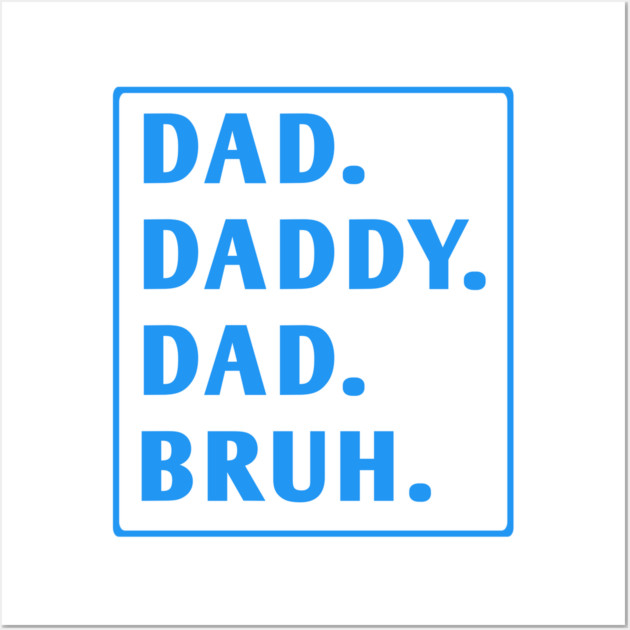 dad daddy dad bruh Wall Art by BlackMeme94