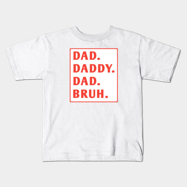 dad daddy dad bruh Kids T-Shirt by BlackMeme94