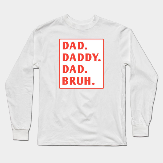 dad daddy dad bruh Long Sleeve T-Shirt by BlackMeme94