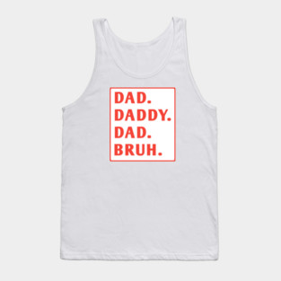 dad daddy dad bruh Tank Top