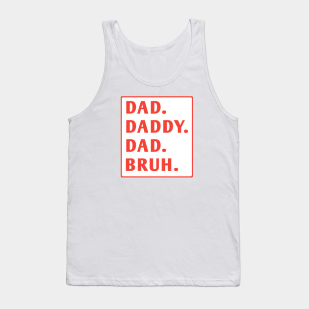 dad daddy dad bruh Tank Top by BlackMeme94