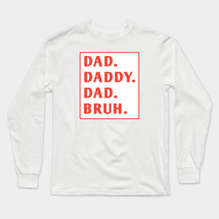 dad daddy dad bruh Long Sleeve T-Shirt
