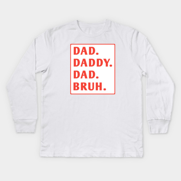 dad daddy dad bruh Kids Long Sleeve T-Shirt by BlackMeme94