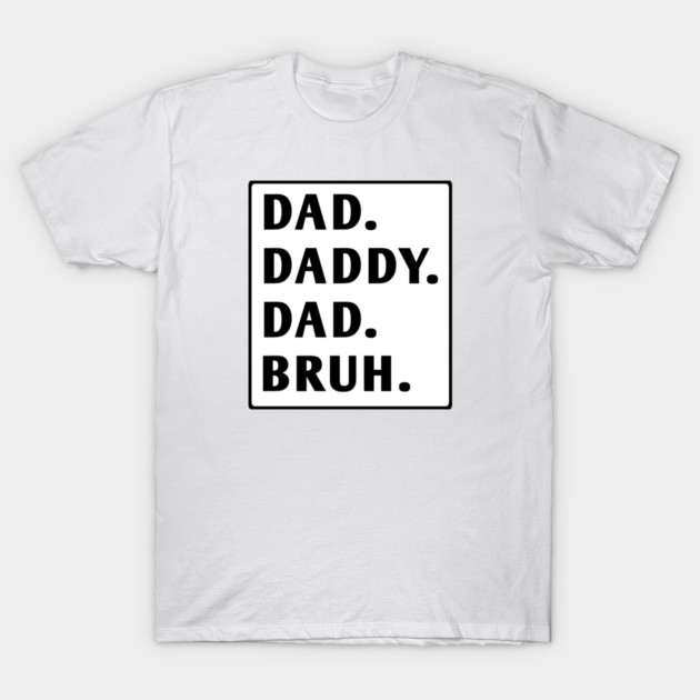 dad daddy dad bruh T-Shirt by BlackMeme94