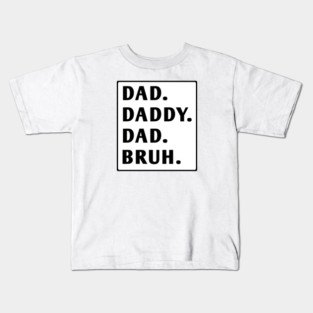 dad daddy dad bruh Kids T-Shirt