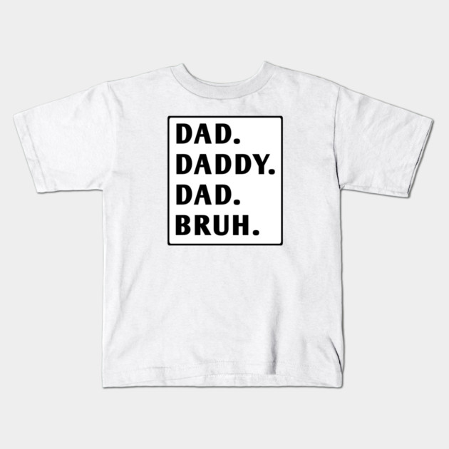 dad daddy dad bruh Kids T-Shirt by BlackMeme94