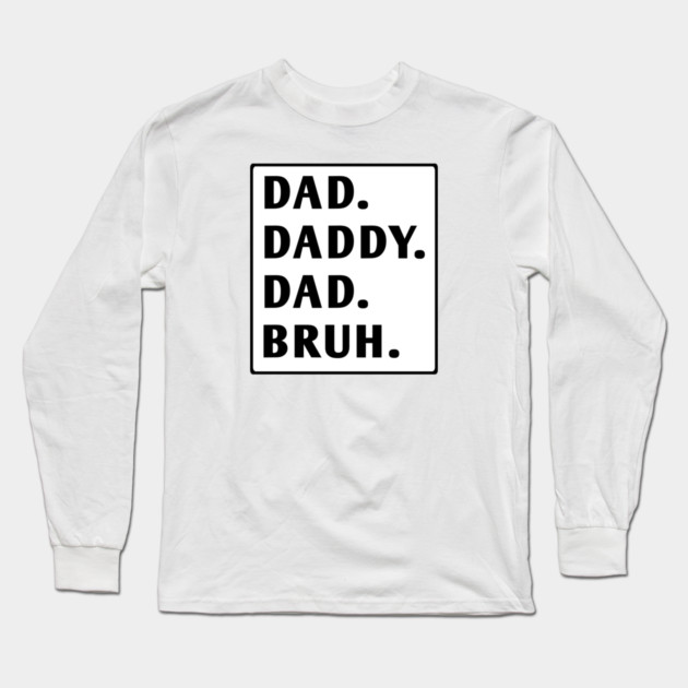 dad daddy dad bruh Long Sleeve T-Shirt by BlackMeme94