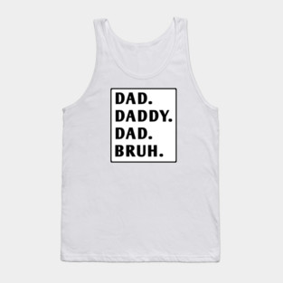dad daddy dad bruh Tank Top