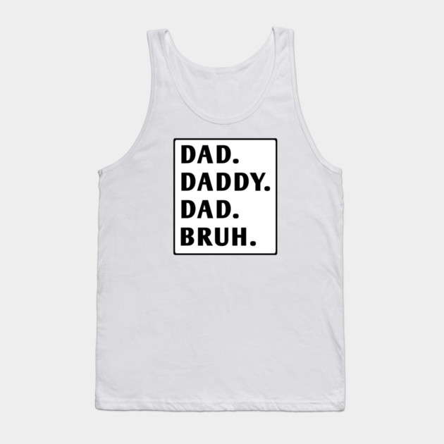 dad daddy dad bruh Tank Top by BlackMeme94