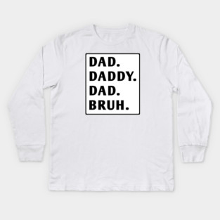 dad daddy dad bruh Kids Long Sleeve T-Shirt