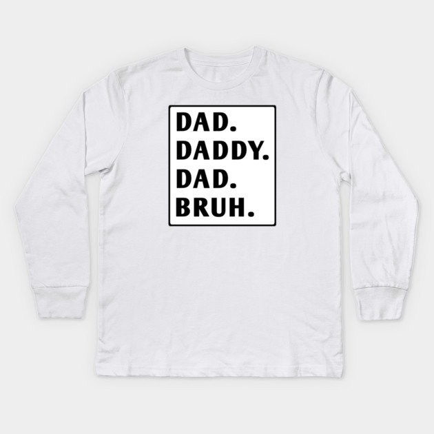dad daddy dad bruh Kids Long Sleeve T-Shirt by BlackMeme94