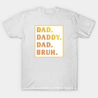 dad daddy dad bruh T-Shirt