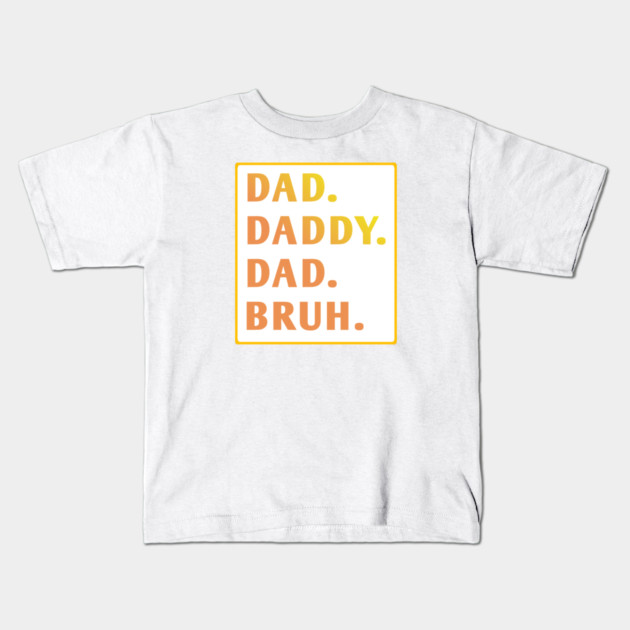 dad daddy dad bruh Kids T-Shirt by BlackMeme94