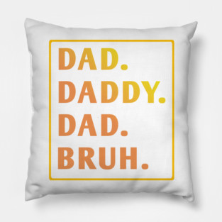 dad daddy dad bruh Pillow