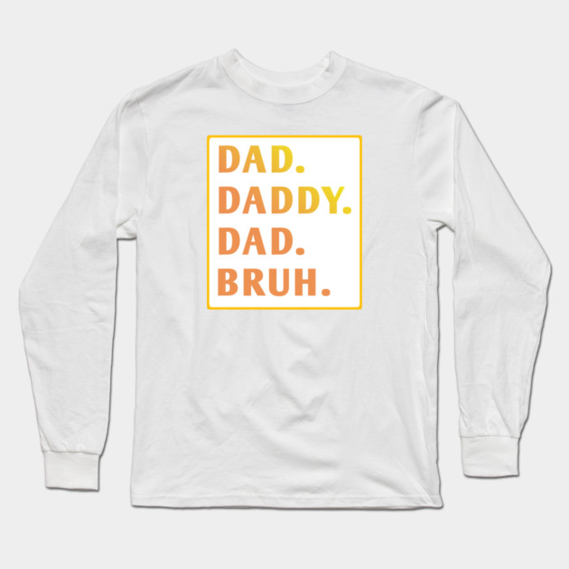dad daddy dad bruh Long Sleeve T-Shirt by BlackMeme94