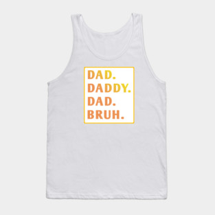 dad daddy dad bruh Tank Top