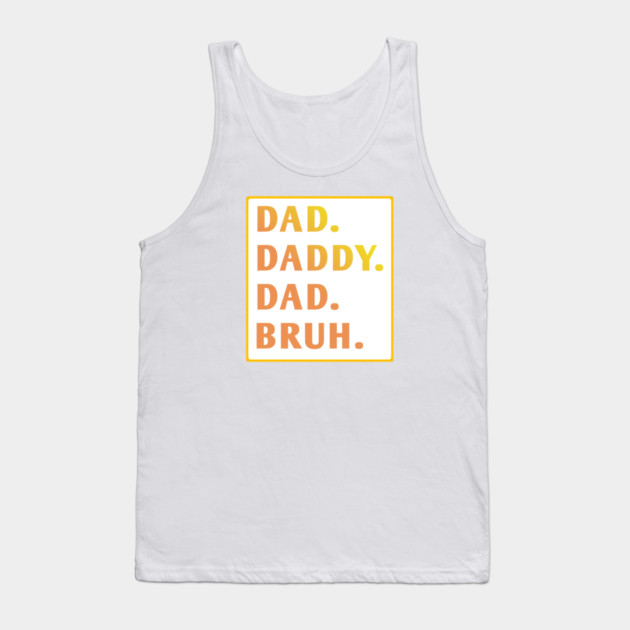dad daddy dad bruh Tank Top by BlackMeme94