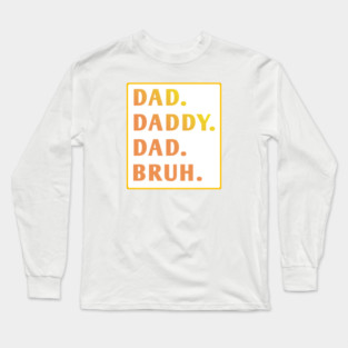 dad daddy dad bruh Long Sleeve T-Shirt