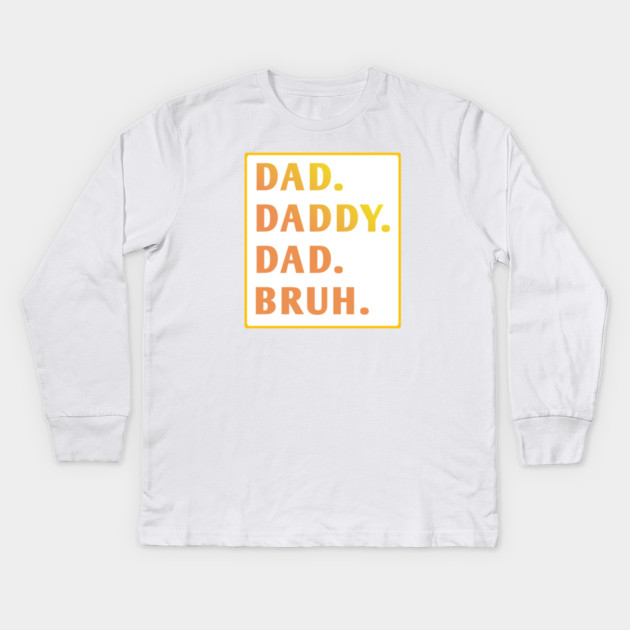 dad daddy dad bruh Kids Long Sleeve T-Shirt by BlackMeme94