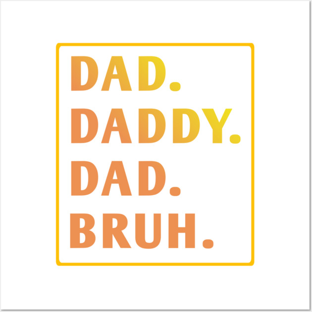 dad daddy dad bruh Wall Art by BlackMeme94