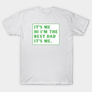 It's me hi im the best dad it's me T-Shirt