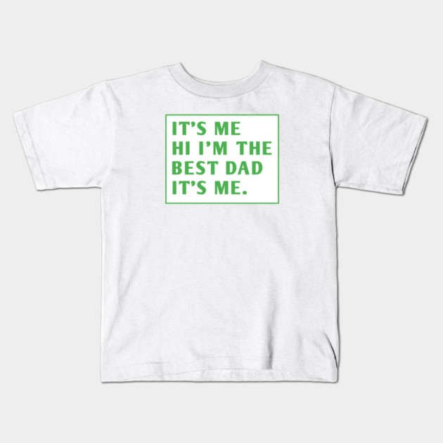 It's me hi im the best dad it's me Kids T-Shirt by BlackMeme94