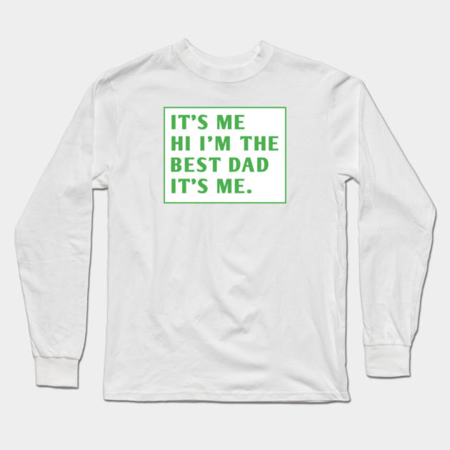 It's me hi im the best dad it's me Long Sleeve T-Shirt by BlackMeme94