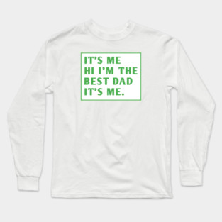 It's me hi im the best dad it's me Long Sleeve T-Shirt
