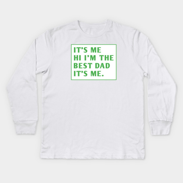 It's me hi im the best dad it's me Kids Long Sleeve T-Shirt by BlackMeme94