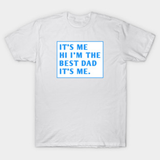 It's me hi im the best dad it's me T-Shirt