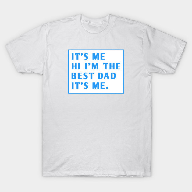 It's me hi im the best dad it's me T-Shirt by BlackMeme94