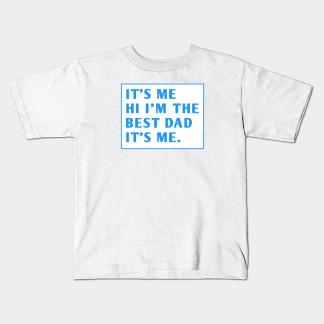 It's me hi im the best dad it's me Kids T-Shirt by BlackMeme94