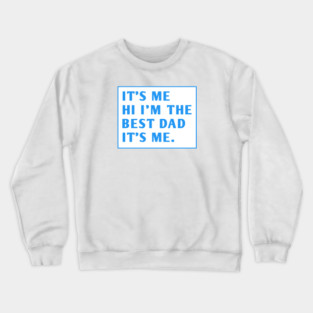It's me hi im the best dad it's me Crewneck Sweatshirt