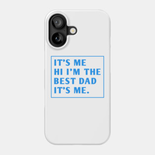 It's me hi im the best dad it's me Phone Case