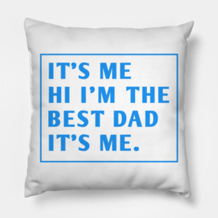 It's me hi im the best dad it's me Pillow