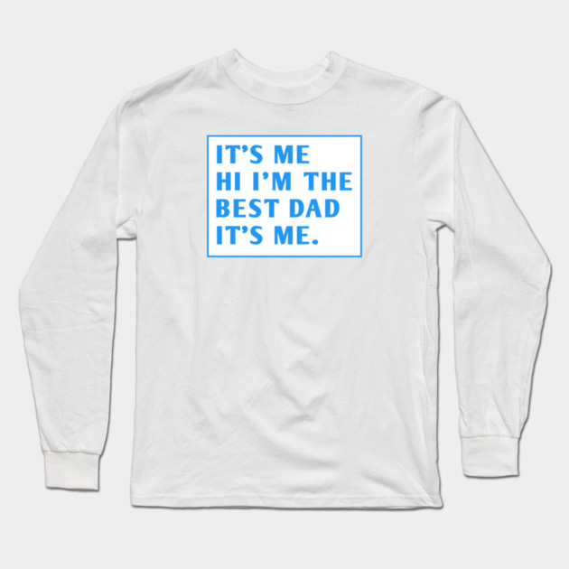 It's me hi im the best dad it's me Long Sleeve T-Shirt by BlackMeme94