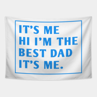 It's me hi im the best dad it's me Tapestry