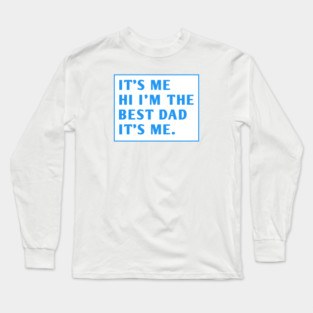 It's me hi im the best dad it's me Long Sleeve T-Shirt